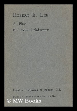 Item #204146 Robert E. Lee : a play / by John Drinkwater. John Drinkwater