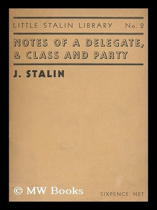 Item #204467 Notes of a delegate, and Class and party / by J. Stalin. Joseph Stalin