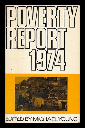 Item #204499 Poverty report 1974 : a review of policies and problems in the last year : a report of the Institute of Community Studies / edited by Michael Young. Michael Dunlop Young, Institute of Community Studies.