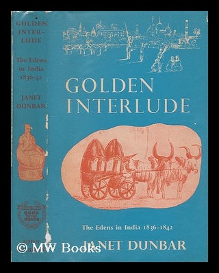 Item #204548 Golden interlude : the Edens in India, 1836-1842. Janet Dunbar, 1901-?