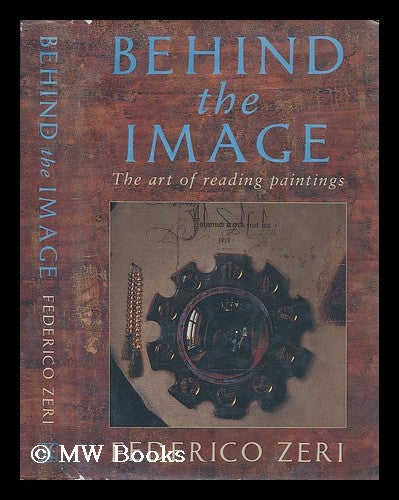 Item #204682 Behind the image : the art of reading paintings / Federico Zeri ; translated from the Italian by Nina Rootes. Federico Zeri.