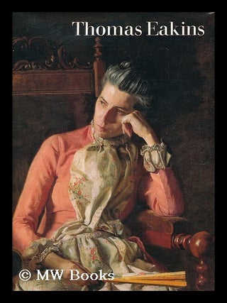 Item #204707 Thomas Eakins (1844-1916) : and the heart of American life / general editor John...