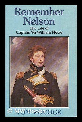 Item #205168 Remember Nelson : the life of Captain Sir William Hoste / Tom Pocock. Tom Pocock