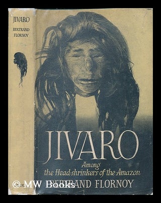 Item #205424 Jivaro : among the headshrinkers of the Amazon / Bertrand Flornoy ; foreword by...