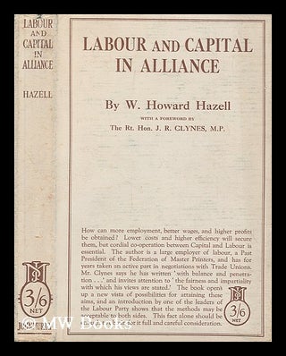 Item #205436 Labour and capital in alliance / by W. Howard Hazell ; with a foreword by the Rt....