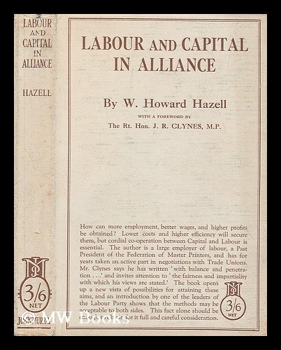 Item #205436 Labour and capital in alliance / by W. Howard Hazell ; with a foreword by the Rt. Hon. J. R. Clynes, M.P. W. Howard Hazell, Walter Howard, b. 1869.