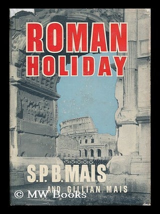 Item #205471 Roman Holiday / by S.P.B. Mais and Gillian Mais. S. P. B. Mais, Stuart Petre Brodie