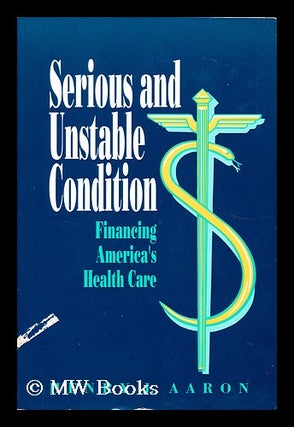 Item #20580 Serious and Unstable Condition Financing America's Health Care. Henry J. Aaron