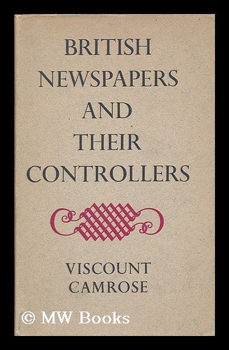 Item #205819 British newspapers and their controllers / by Viscount Camrose. William Ewert Berry Camrose, Viscount.