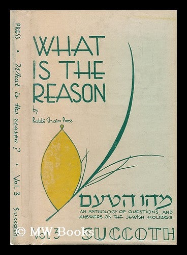 Item #205825 What is the reason: An anthology of questions and answers on the Jewish Holidays. Volume III Succoth. Rabbi Chaim Press, compiler.