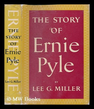 Item #205865 The story of Ernie Pyle / by Lee G. Miller. Lee Graham Miller