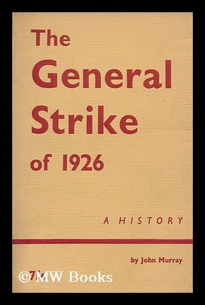 Item #206257 The General Strike of 1926 : a history. John Gilbert Murray, 1917