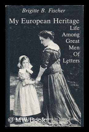 Item #206456 My European heritage : life among great men of letters / Brigitte B. Fischer ;...