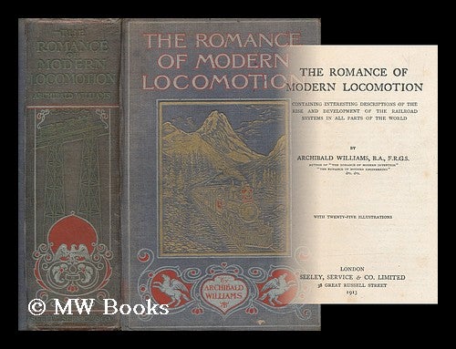 Item #206528 The romance of modern locomotion, containing interesting descriptions of the rise and development of the railroad systems in all parts of the world. Archibald Williams.