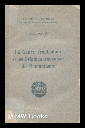 Item #206629 Le genre troubadour et les origines francaises du romantisme / par Henri Jacoubet....