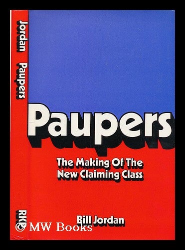 Item #206761 Paupers : the making of the new claiming class / [by] Bill Jordan. William Jordan, b.1941.