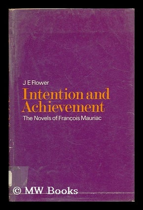 Item #206790 Intention and achievement : an essay on the novels of François Mauriac / by J.E....