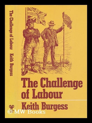 Item #207025 The challenge of labour : shaping British society, 1850-1930 / Keith Burgess. Keith...