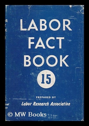 Item #207053 Labor fact book 15 / prepared by Labor Research Association. Labor Research...