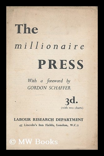 Item #207302 The millionaire press / with a foreword by Gordon Schaffer. Gordon Labour Research Department. Schaffer, 1905-.