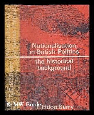 Item #207349 Nationalisation in British politics : the historical background / [by] E. Eldon...