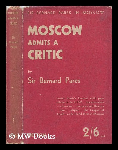 Item #207431 Moscow admits a critic / [by] Bernard Pares. Bernard Pares, Sir.