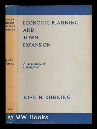 Item #207478 Economic planning and town expansion : a case study of Basingstoke / J.H. Dunning;...
