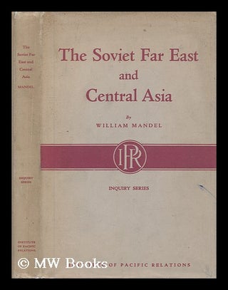 Item #207530 The soviet Far East and central Asia / by William Mandel ... Issued under the...