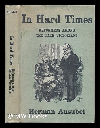 Item #207556 In hard times : reformers among the late Victorians. Herman Ausubel