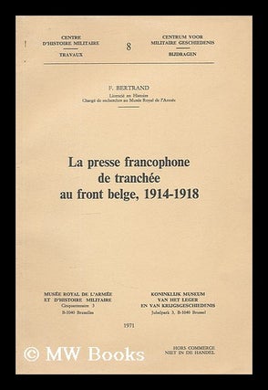 Item #207608 La presse francophone de tranchee au front Belge, 1914-1918 / by F. Bertrand. F....
