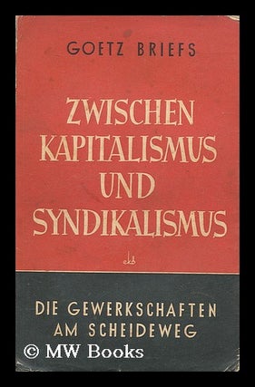 Item #207622 Zwischen Kapitalismus und Syndicalismus : die Gewerkschaften am Scheideweg / Gotz A....
