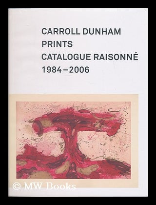 Item #207719 Carroll Dunham prints : a catalogue raisonne, 1984-2006 / Allison N. Kemmerer,...