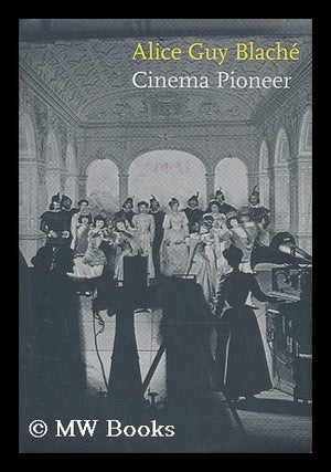 Item #207873 Alice Guy Blaché : cinema pioneer / edited by Joan Simon ; with contributions by...