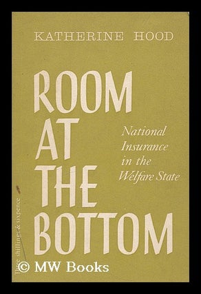 Item #208002 Room at the bottom : National Insurance in the welfare state. Katherine Hood, pseud