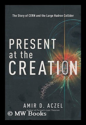 Item #208277 Present at the creation : the story of CERN and the Large Hadron Collider. Amir D....