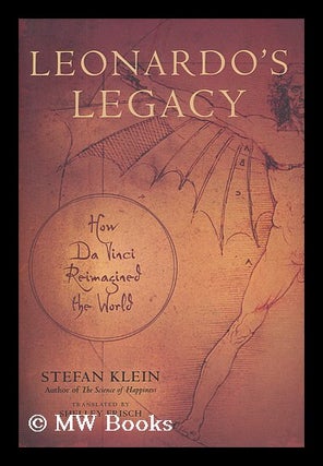 Item #208320 Leonardo's legacy : how Da Vinci reimagined the world. Stefan Klein, Shelley Laura...