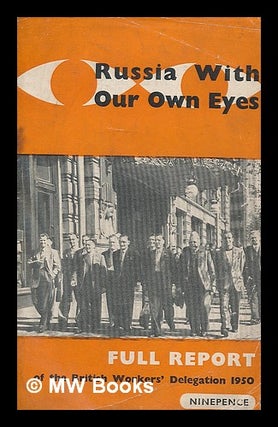 Item #208381 Russia with our own eyes : full report of the British Workers' Delegation, 1950....