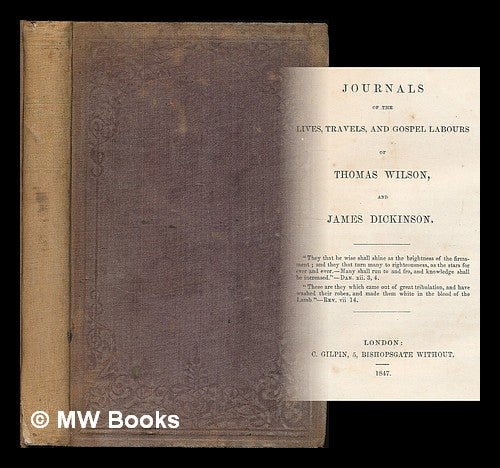 Item #208421 Journals of the lives, travels, and gospel labours of Thomas Wilson, and James Dickinson. Thomas James Wilson, 1655?-1725.