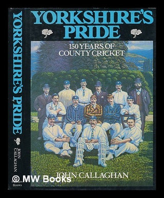 Item #208476 Yorkshire's pride : 150 years of county cricket / John Callaghan. John Callaghan,...