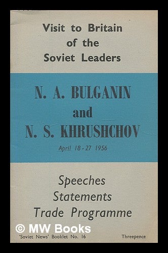 Item #208601 Visit to Britain of the Soviet Leaders, N.A. Bulganin ... and N.S. Khrushchov ... April 18th-27th 1956. Speeches, statements, press conference, trade programme. Nikolai Aleksandrovich Bulganin, Nikita Sergeevich Khrushchev.