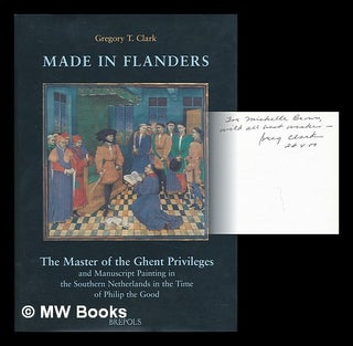 Item #209387 Made in Flanders : the Master of the Ghent Privileges and manuscript painting in the...