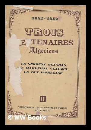 Item #209621 1842-1942. Trois centenaires algeriens. Le sergent Blandan, le marechal Clauzel, le...