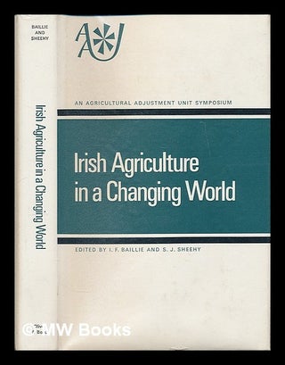 Item #209705 Irish agriculture in a changing world / edited by I. F. Baillie and S. J. Sheehy....