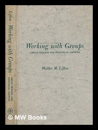 Item #209749 Working with groups : group process and individual growth / [by] Walter M. Lifton....