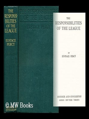 Item #20981 The Responsibilities of the League. Eustace Sutherland C. 1st Baron Percy