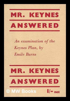 Item #210100 Mr. Keynes answered : an examination of the Keynes plan / by Emile Burns. Emile Burns