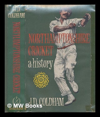 Item #210179 Northamptonshire cricket : a history. James D. Coldham, James Desmond