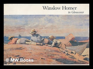 Item #210631 Winslow Homer in Gloucester / essays by D. Scott Atkinson and Jochen Wierich ;...