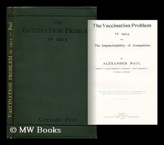 Item #21065 The Vaccination Problem in 1903 and the Impracticability of Compulsion. Alexander Paul