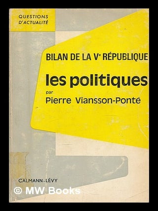 Item #210684 Bilan de la Ve Republique : les politiques / par Pierre Viansson-Ponte. Pierre...